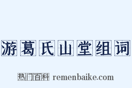 游葛氏山堂组词是什么意思的图片